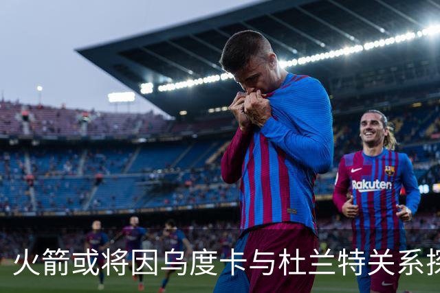 火箭或将因乌度卡与杜兰特关系探索引进欧文的可能性